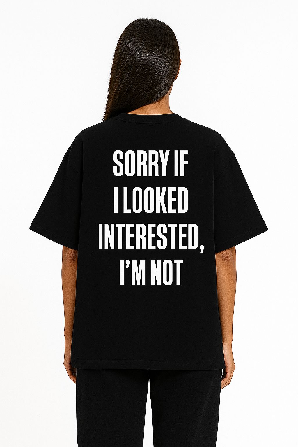 "SORRY IF I LOOKED INTERESTED, I’M NOT”